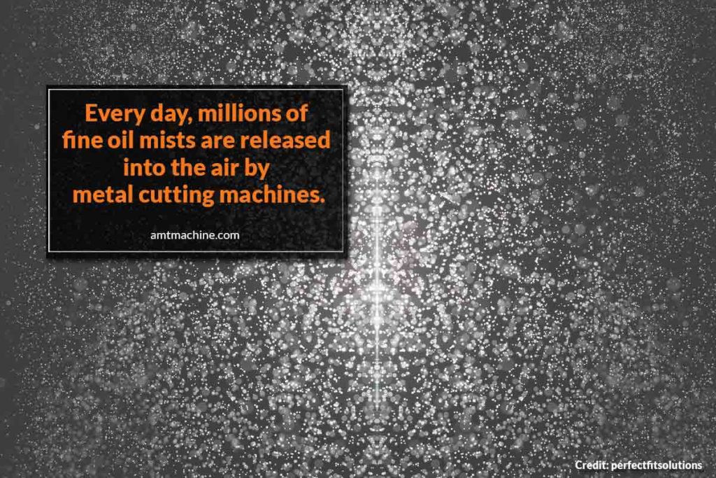 Every day, millions of fine oil mists are released into the air by metal cutting machines.